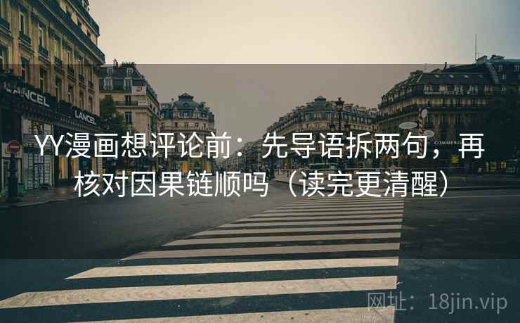 YY漫画想评论前:先导语拆两句,再核对因果链顺吗(读完更清醒) 第2张 YY漫画想评论前:先导语拆两句,再核对因果链顺吗(读完更清醒) 第2张