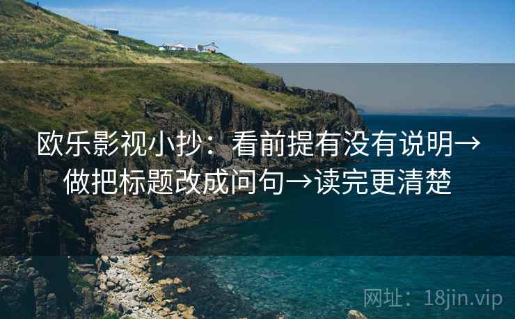 欧乐影视小抄：看前提有没有说明→做把标题改成问句→读完更清楚  第2张